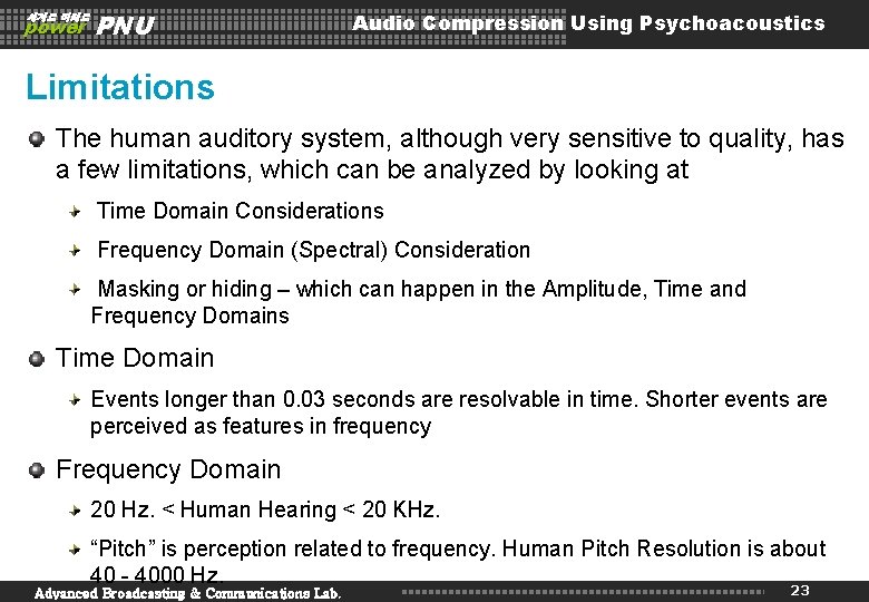 세계로 미래로 power PNU Audio Compression Using Psychoacoustics Limitations The human auditory system, although