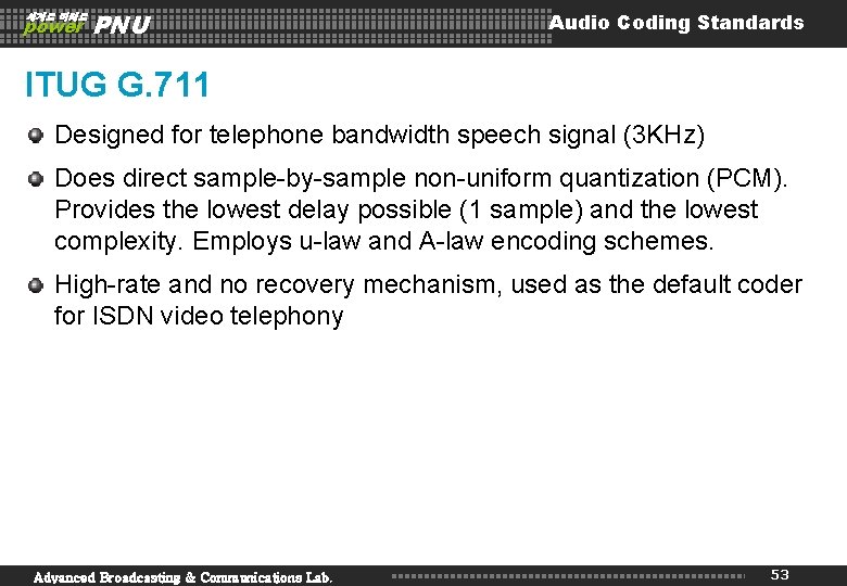세계로 미래로 power PNU Audio Coding Standards ITUG G. 711 Designed for telephone bandwidth