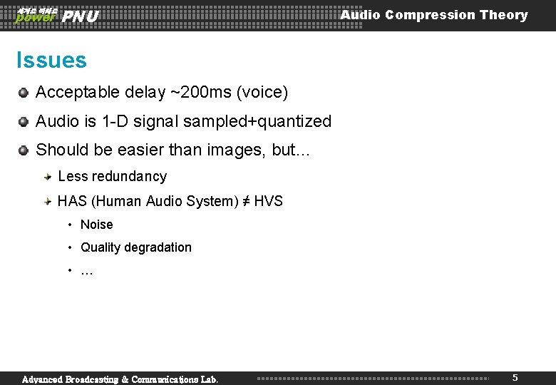 세계로 미래로 power PNU Audio Compression Theory Issues Acceptable delay ~200 ms (voice) Audio