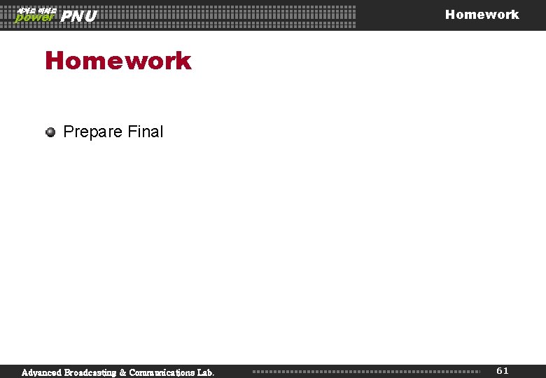 세계로 미래로 power PNU Homework Prepare Final Advanced Broadcasting & Communications Lab. 61 