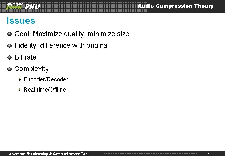 세계로 미래로 power PNU Audio Compression Theory Issues Goal: Maximize quality, minimize size Fidelity: