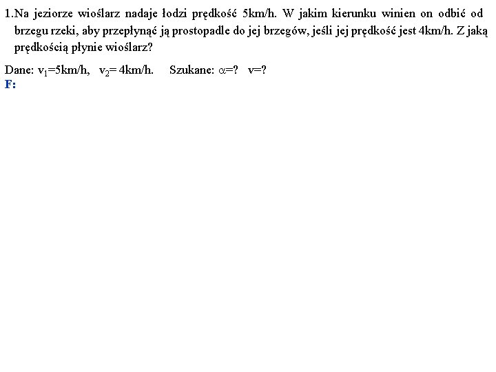 1. Na jeziorze wioślarz nadaje łodzi prędkość 5 km/h. W jakim kierunku winien on