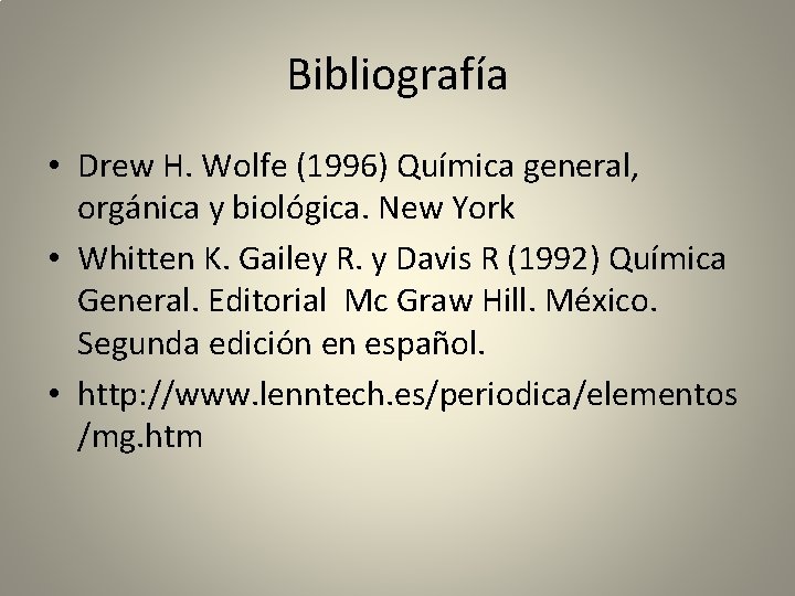 Bibliografía • Drew H. Wolfe (1996) Química general, orgánica y biológica. New York •