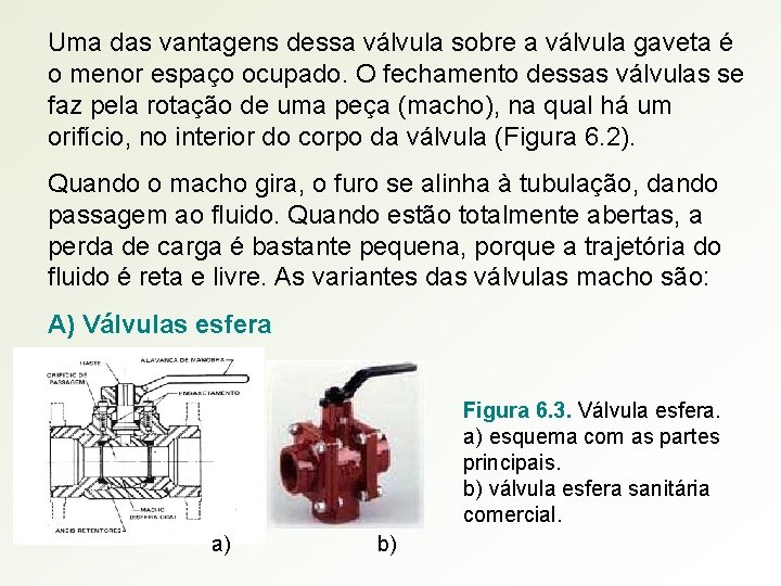 Uma das vantagens dessa válvula sobre a válvula gaveta é o menor espaço ocupado.