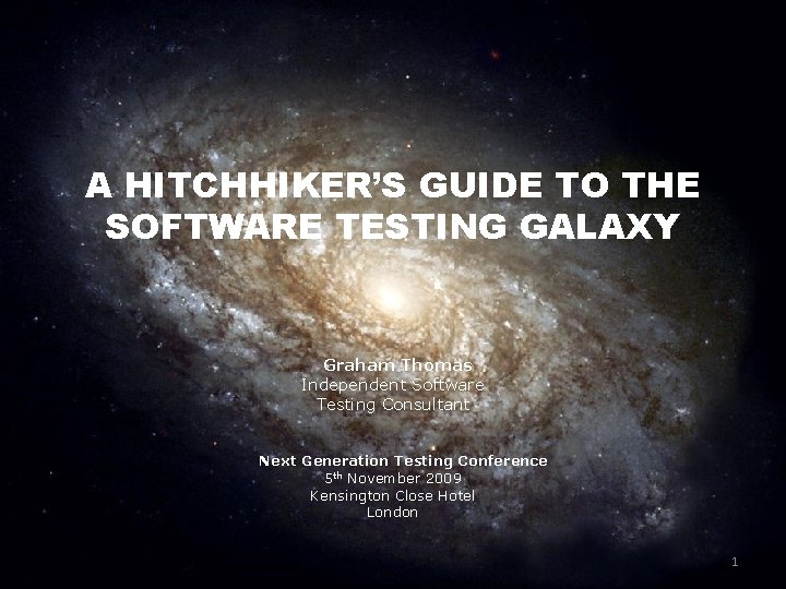 A HITCHHIKER’S GUIDE TO THE SOFTWARE TESTING GALAXY Graham Thomas Independent Software Testing Consultant