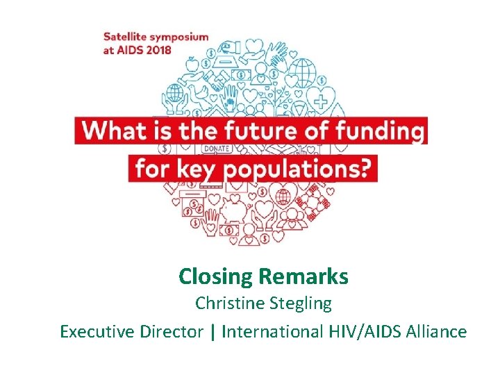 Closing Remarks Christine Stegling Executive Director | International HIV/AIDS Alliance 