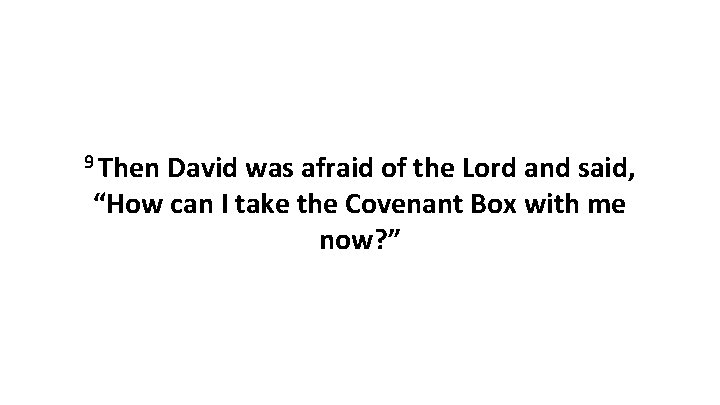 9 Then David was afraid of the Lord and said, “How can I take