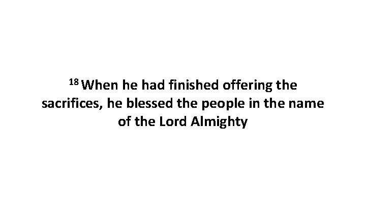 18 When he had finished offering the sacrifices, he blessed the people in the