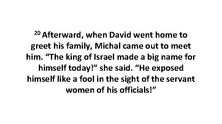 20 Afterward, when David went home to greet his family, Michal came out to