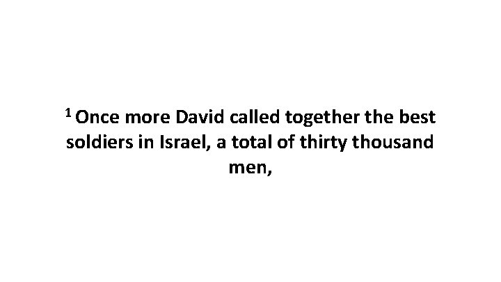 1 Once more David called together the best soldiers in Israel, a total of 1 Once more David called together the best soldiers in Israel, a total of
