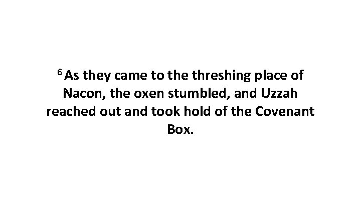 6 As they came to the threshing place of Nacon, the oxen stumbled, and