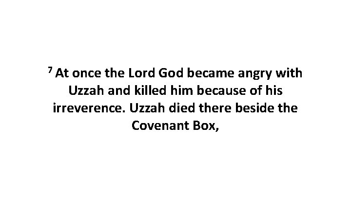 7 At once the Lord God became angry with Uzzah and killed him because