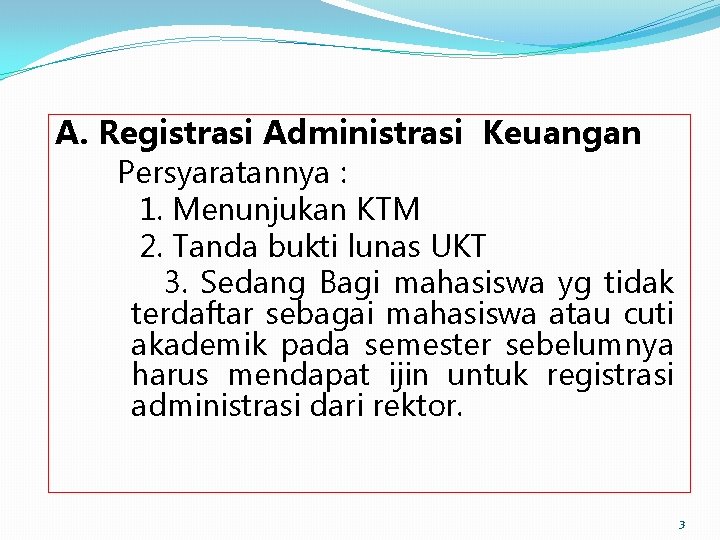 A. Registrasi Administrasi Keuangan Persyaratannya : 1. Menunjukan KTM 2. Tanda bukti lunas UKT