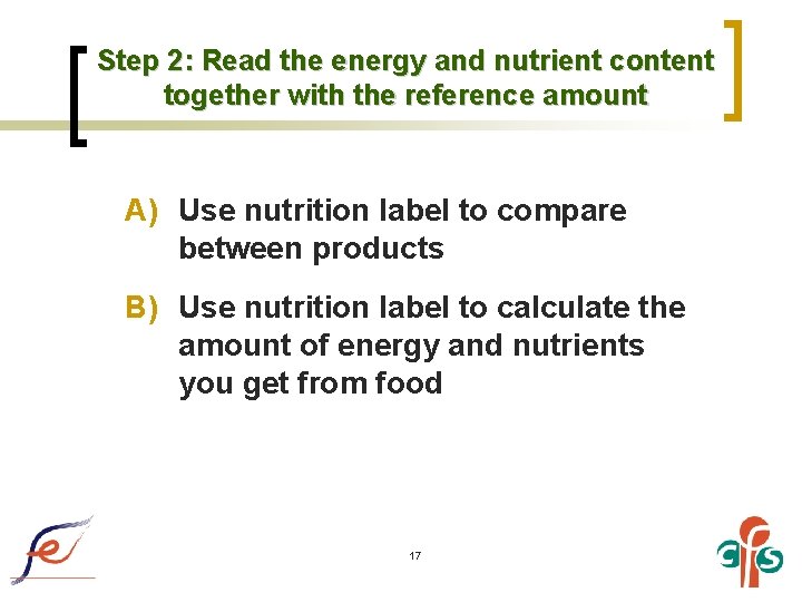 Step 2: Read the energy and nutrient content together with the reference amount A)