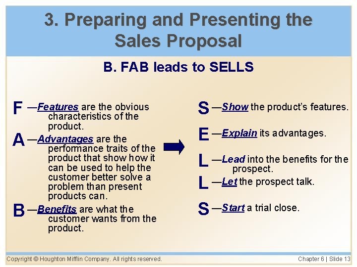 3. Preparing and Presenting the Sales Proposal B. FAB leads to SELLS F —Features