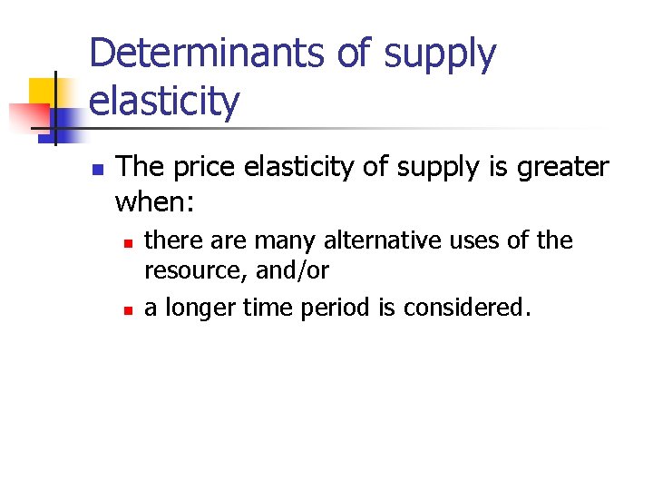 Determinants of supply elasticity n The price elasticity of supply is greater when: n