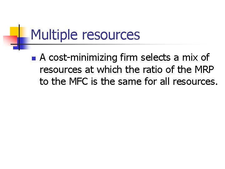 Multiple resources n A cost-minimizing firm selects a mix of resources at which the