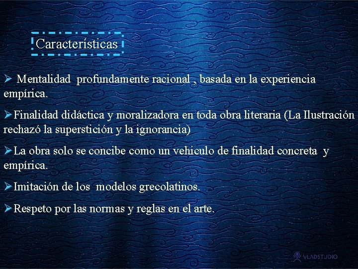 Características Ø Mentalidad profundamente racional , basada en la experiencia empírica. ØFinalidad didáctica y