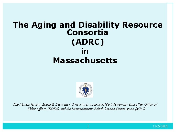 The Aging and Disability Resource Consortia (ADRC) in Massachusetts The Massachusetts Aging & Disability