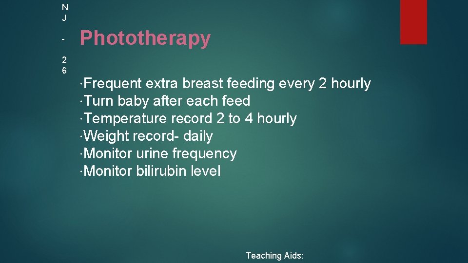 N J 2 6 Phototherapy Frequent extra breast feeding every 2 hourly Turn baby