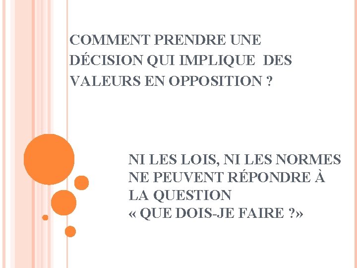 COMMENT PRENDRE UNE DÉCISION QUI IMPLIQUE DES VALEURS EN OPPOSITION ? NI LES LOIS,