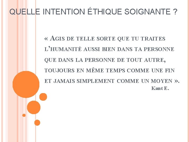 QUELLE INTENTION ÉTHIQUE SOIGNANTE ? « AGIS DE TELLE SORTE QUE TU TRAITES L’HUMANITÉ