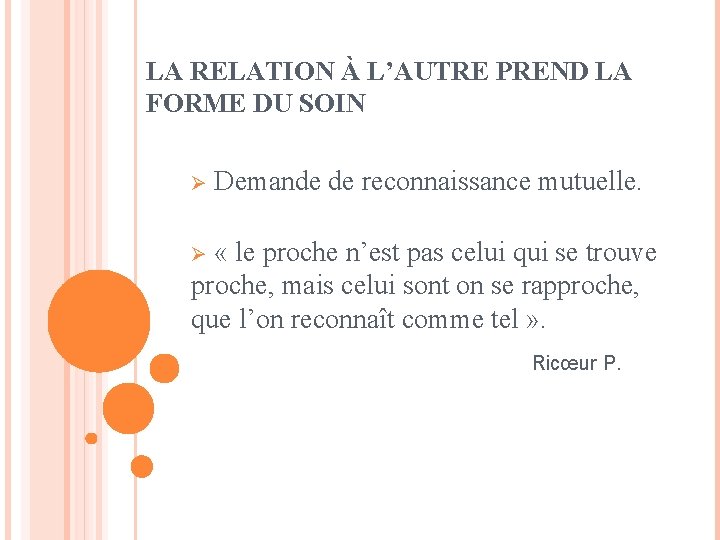 LA RELATION À L’AUTRE PREND LA FORME DU SOIN Ø Demande de reconnaissance mutuelle.