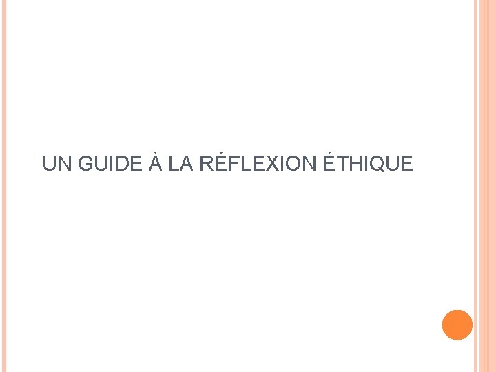 UN GUIDE À LA RÉFLEXION ÉTHIQUE 