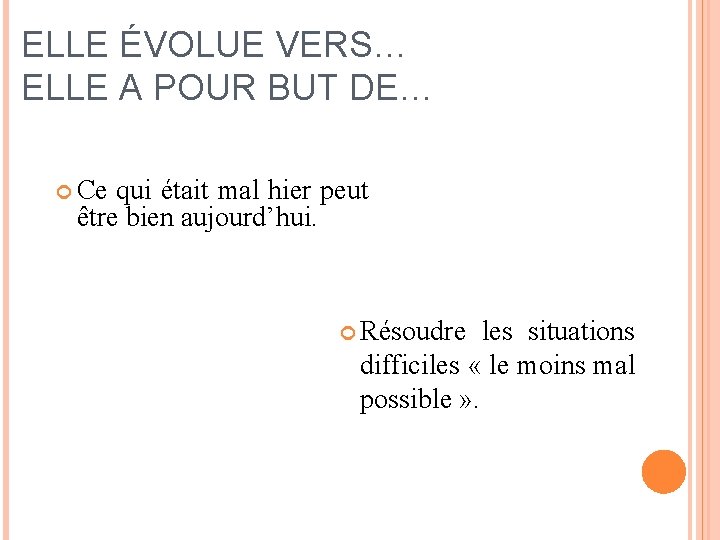 ELLE ÉVOLUE VERS… ELLE A POUR BUT DE… Ce qui était mal hier peut