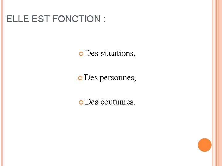 ELLE EST FONCTION : Des situations, Des personnes, Des coutumes. 