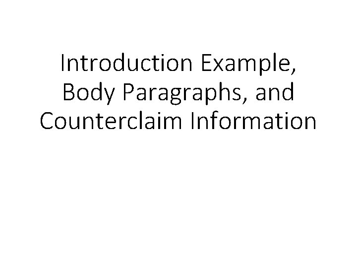 Introduction Example, Body Paragraphs, and Counterclaim Information 