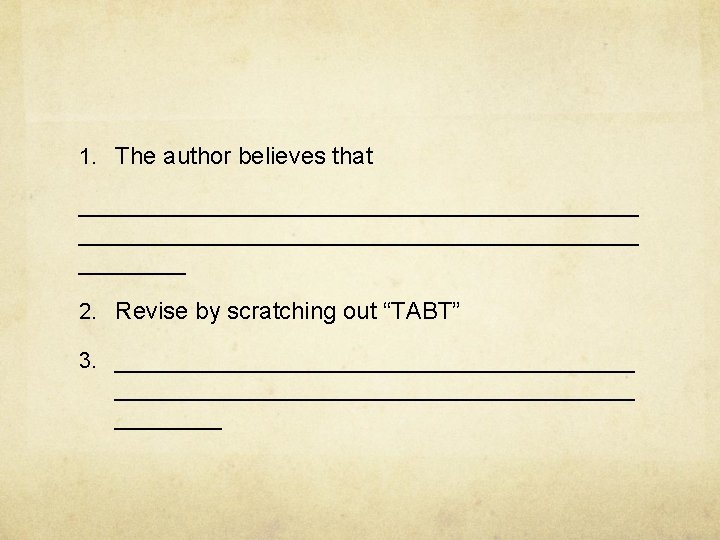 1. The author believes that __________________________________________ 2. Revise by scratching out “TABT” 3. _______________________________________