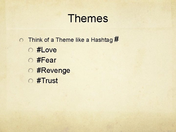 Themes Think of a Theme like a Hashtag # #Love #Fear #Revenge #Trust 