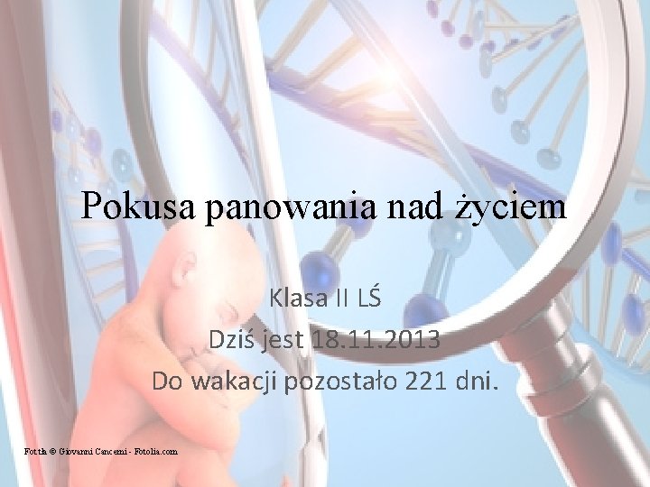 Pokusa panowania nad życiem Klasa II LŚ Dziś jest 18. 11. 2013 Do wakacji