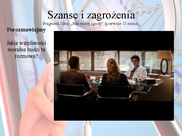 Szanse i zagrożenia Fragment filmu „Bez mojej zgody” (pierwsze 15 minut) Porozmawiajmy Jakie wątpliwości