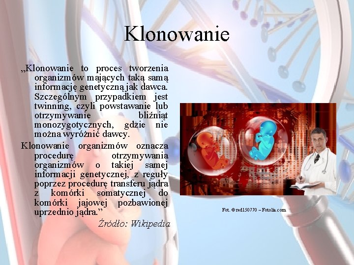 Klonowanie „Klonowanie to proces tworzenia organizmów mających taką samą informację genetyczną jak dawca. Szczególnym