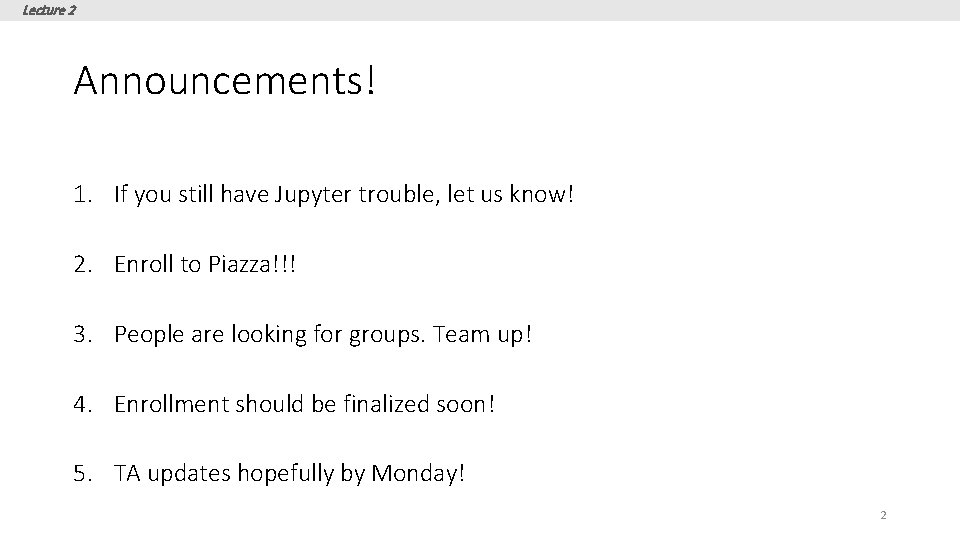 Lecture 2 Announcements! 1. If you still have Jupyter trouble, let us know! 2. Lecture 2 Announcements! 1. If you still have Jupyter trouble, let us know! 2.