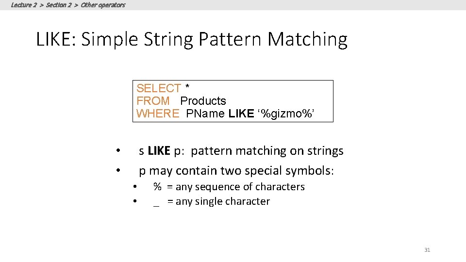 Lecture 2 > Section 2 > Other operators LIKE: Simple String Pattern Matching SELECT Lecture 2 > Section 2 > Other operators LIKE: Simple String Pattern Matching SELECT