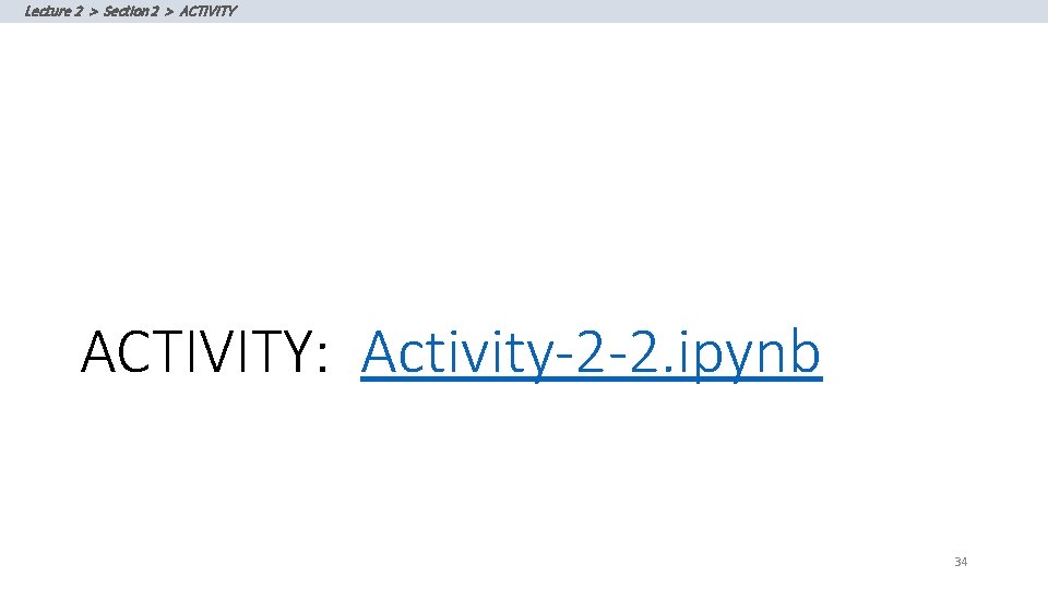 Lecture 2 > Section 2 > ACTIVITY: Activity-2 -2. ipynb 34 Lecture 2 > Section 2 > ACTIVITY: Activity-2 -2. ipynb 34