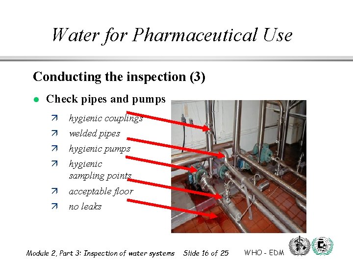 Water for Pharmaceutical Use Conducting the inspection (3) l Check pipes and pumps ä