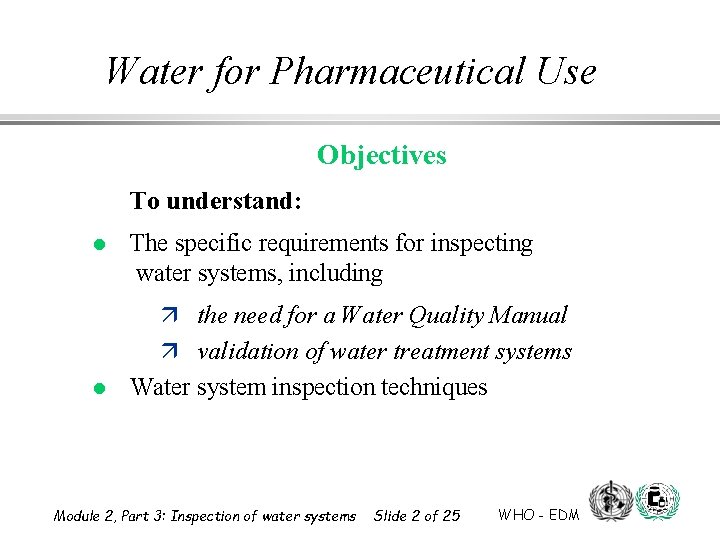 Water for Pharmaceutical Use Objectives To understand: The specific requirements for inspecting water systems,