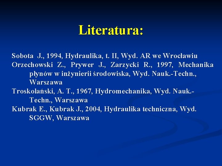 Literatura: Sobota J. , 1994, Hydraulika, t. II, Wyd. AR we Wrocławiu Orzechowski Z.