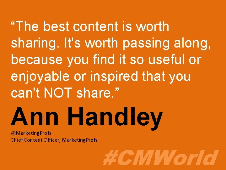 “The best content is worth sharing. It's worth passing along, because you find it