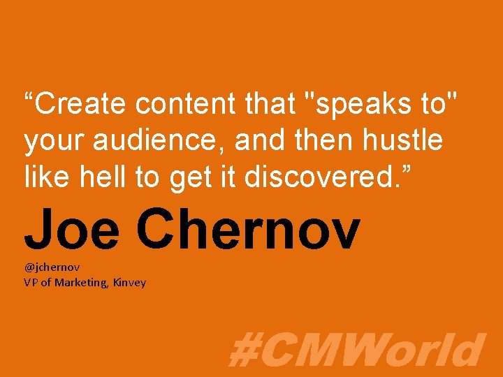 “Create content that "speaks to" your audience, and then hustle like hell to get