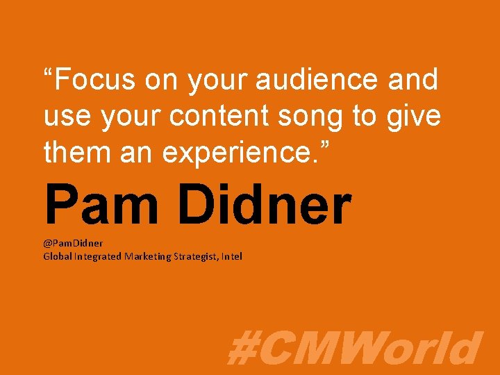 “Focus on your audience and use your content song to give them an experience.