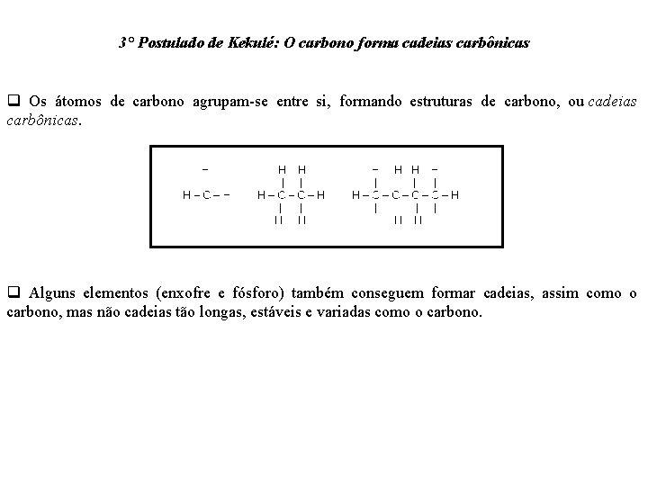 3° Postulado de Kekulé: O carbono forma cadeias carbônicas q Os átomos de carbono