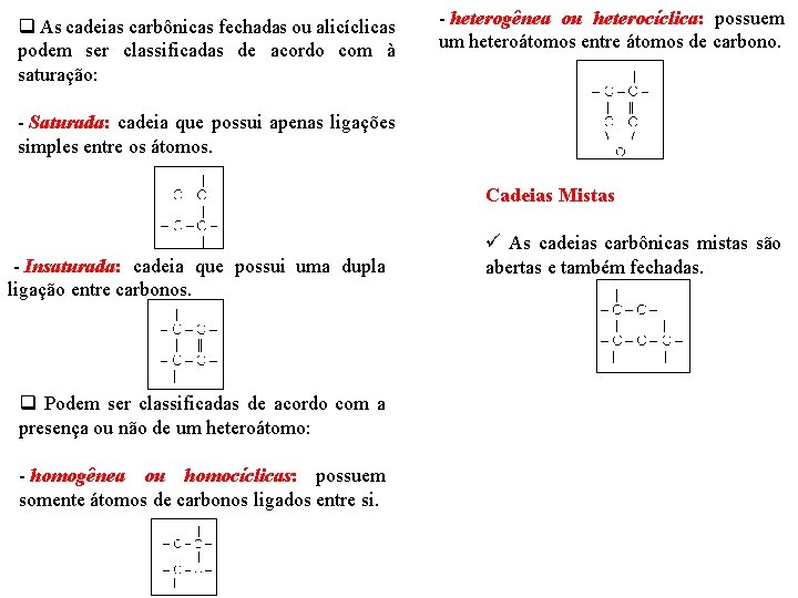 q As cadeias carbônicas fechadas ou alicíclicas podem ser classificadas de acordo com à