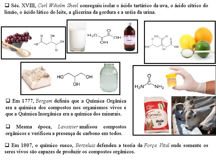 q Séc. XVIII, Carl Wihelm Sheel conseguiu isolar o ácido tartárico da uva, o