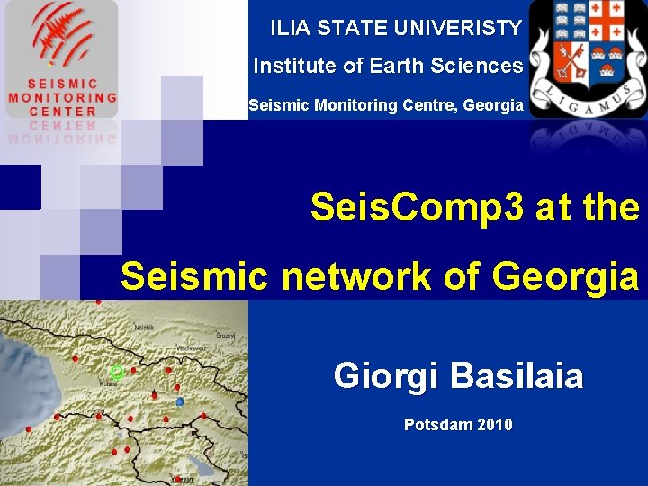 ILIA STATE UNIVERISTY Institute of Earth Sciences Seismic Monitoring Centre, Georgia Seis. Comp 3