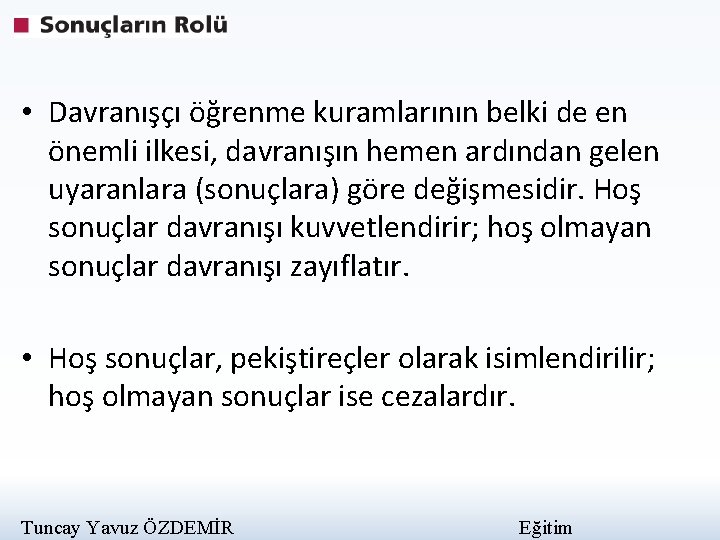  • Davranışçı öğrenme kuramlarının belki de en önemli ilkesi, davranışın hemen ardından gelen